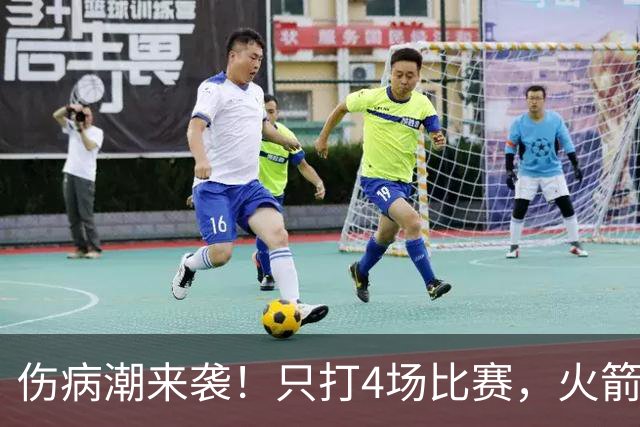 伤病潮来袭！只打4场比赛，火箭队又伤两人！2阵实力雄厚，多位替补可用