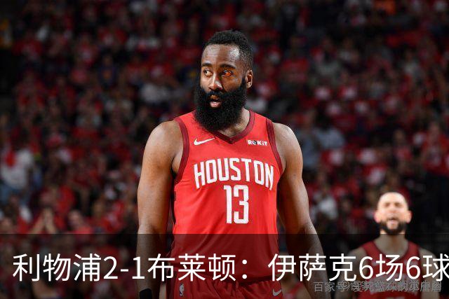 利物浦2-1布莱顿：伊萨克6场6球，维尔茨伤退引担忧