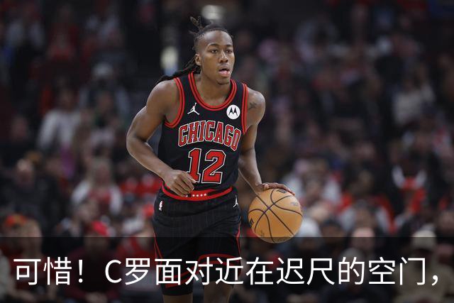 可惜！C罗面对近在迟尺的空门，结果竟然打飞