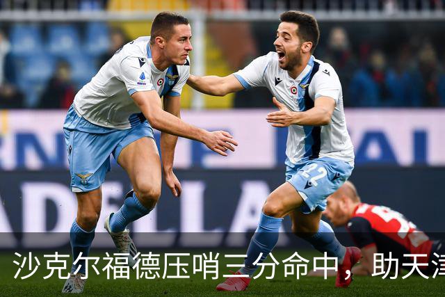 沙克尔福德压哨三分命中，助天津首节取得1分领先
