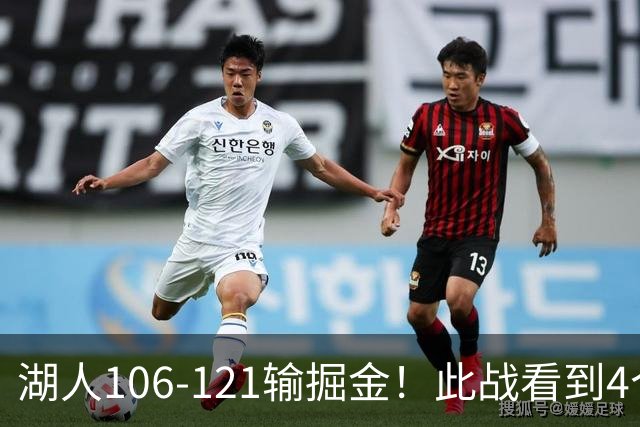 湖人106-121输掘金！此战看到4个事实：湖人今夏的操作是对的