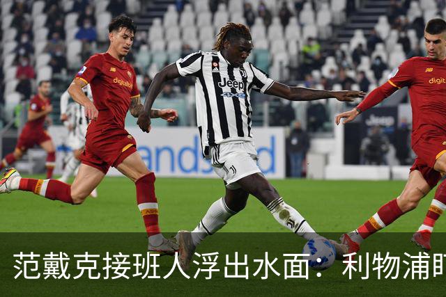 范戴克接班人浮出水面：利物浦盯上他，合同刚续约也不放弃