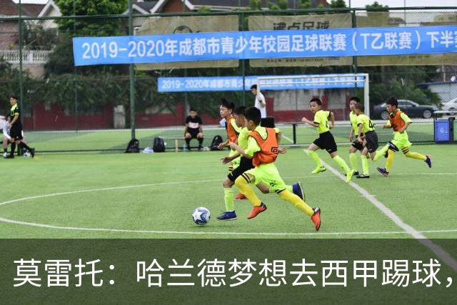 莫雷托：哈兰德梦想去西甲踢球，据我所知，他迟早有一天会去那