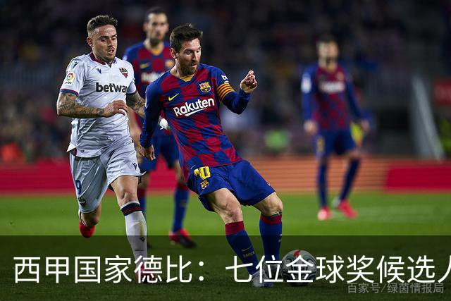 西甲国家德比：七位金球奖候选人 一场史诗级对决！
