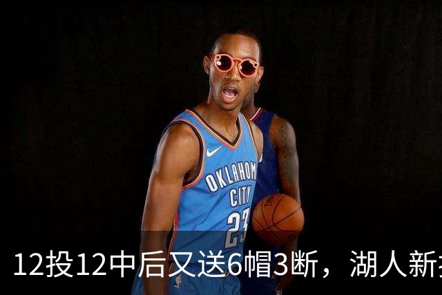12投12中后又送6帽3断，湖人新援两场就改写队史