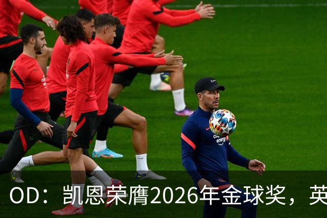 OD：凯恩荣膺2026年金球奖，英超官方发文祝贺